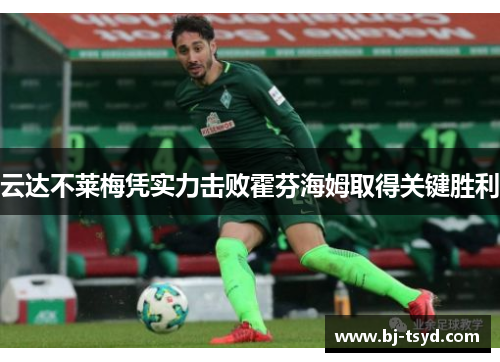 云达不莱梅凭实力击败霍芬海姆取得关键胜利