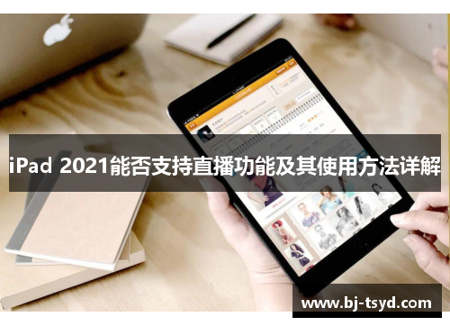 iPad 2021能否支持直播功能及其使用方法详解
