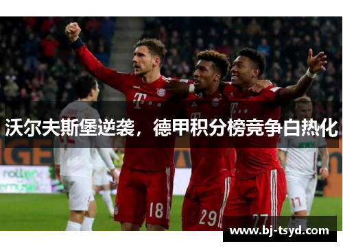 沃尔夫斯堡逆袭，德甲积分榜竞争白热化