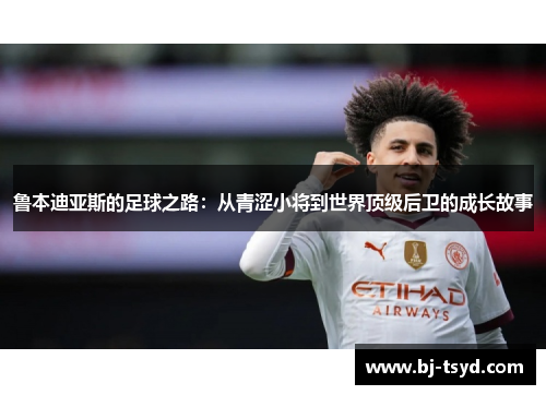 鲁本迪亚斯的足球之路：从青涩小将到世界顶级后卫的成长故事