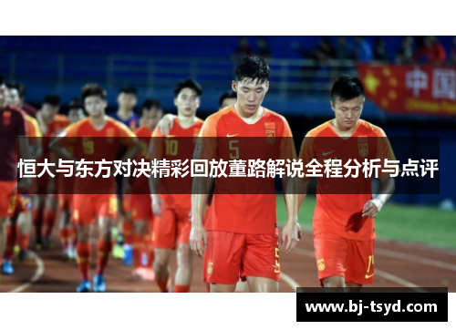 恒大与东方对决精彩回放董路解说全程分析与点评
